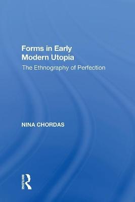 Forms in Early Modern Utopia: The Ethnography of Perfection - Nina Chordas - cover