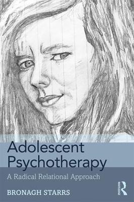 Adolescent Psychotherapy: A Radical Relational Approach - Bronagh Starrs - cover