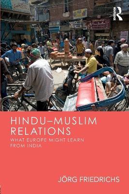 Hindu–Muslim Relations: What Europe Might Learn from India - Jörg Friedrichs - cover