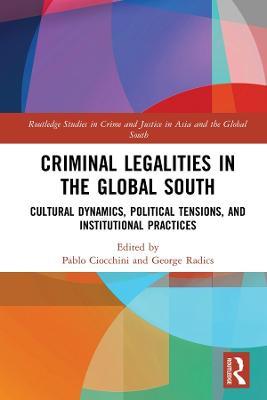Criminal Legalities in the Global South: Cultural Dynamics, Political Tensions, and Institutional Practices - cover