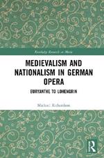 Medievalism and Nationalism in German Opera: Euryanthe to Lohengrin