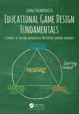 Educational Game Design Fundamentals: A Journey to Creating Intrinsically Motivating Learning Experiences - George Kalmpourtzis - cover