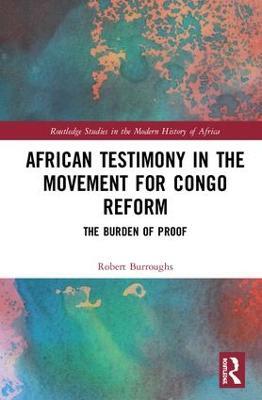 African Testimony in the Movement for Congo Reform: The Burden of Proof - Robert Burroughs - cover
