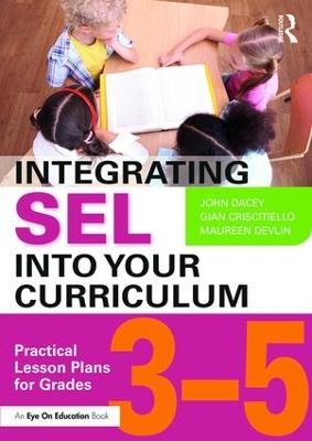 Integrating SEL into Your Curriculum: Practical Lesson Plans for Grades 3–5 - John Dacey,Gian Criscitiello,Maureen Devlin - cover