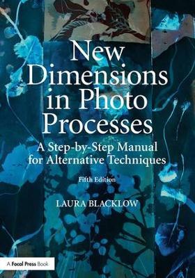 New Dimensions in Photo Processes: A Step-by-Step Manual for Alternative Techniques - Laura Blacklow - cover