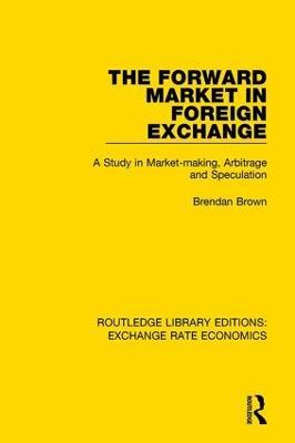 The Forward Market in Foreign Exchange: A Study in Market-making, Arbitrage and Speculation - Brendan Brown - cover