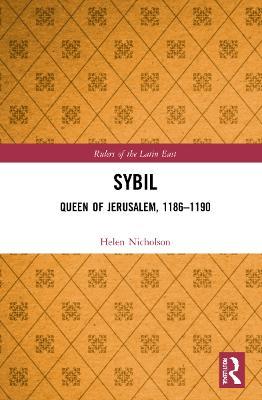 Sybil, Queen of Jerusalem, 1186–1190 - Helen J. Nicholson - cover