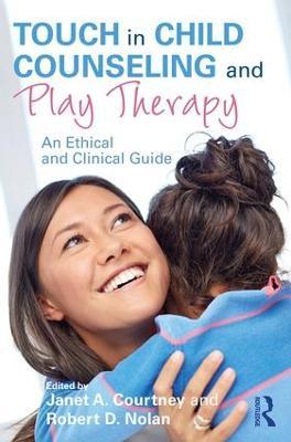 Touch in Child Counseling and Play Therapy: An Ethical and Clinical Guide - cover