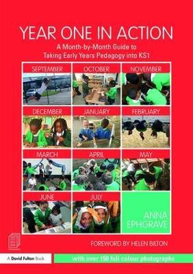 Year One in Action: A Month-by-Month Guide to Taking Early Years Pedagogy into KS1 - Anna Ephgrave - cover