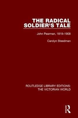 The Radical Soldier's Tale: John Pearman, 1819-1908 - Carolyn Steedman - cover