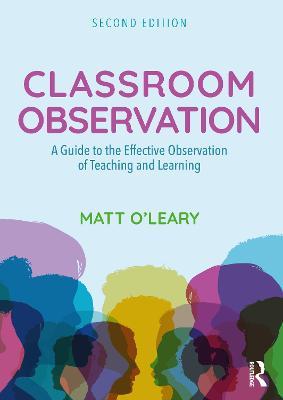 Classroom Observation: A Guide to the Effective Observation of Teaching and Learning - Matt O'Leary - cover