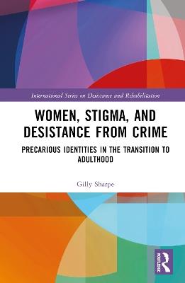 Women, Stigma, and Desistance from Crime: Precarious Identities in the Transition to Adulthood - Gilly Sharpe - cover