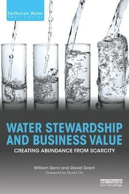 Water Stewardship and Business Value: Creating Abundance from Scarcity - William Sarni,David Grant - cover