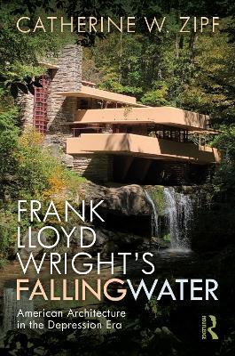 Frank Lloyd Wright's Fallingwater: American Architecture in the Depression Era - Catherine W Zipf - cover