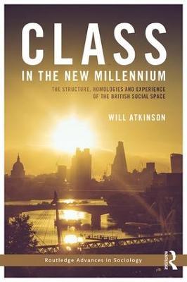 Class in the New Millennium: The Structure, Homologies and Experience of the British Social Space - Will Atkinson - cover