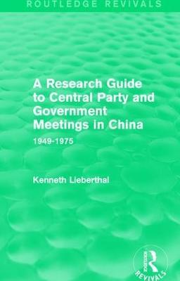 A Research Guide to Central Party and Government Meetings in China: 1949-1975 - Kenneth Lieberthal - cover
