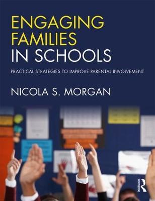 Engaging Families in Schools: Practical strategies to improve parental involvement - Nicola S. Morgan - cover