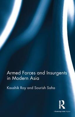 Armed Forces and Insurgents in Modern Asia - Kaushik Roy,Sourish Saha - cover