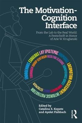 The Motivation-Cognition Interface: From the Lab to the Real World: A Festschrift in Honor of Arie W. Kruglanski - cover