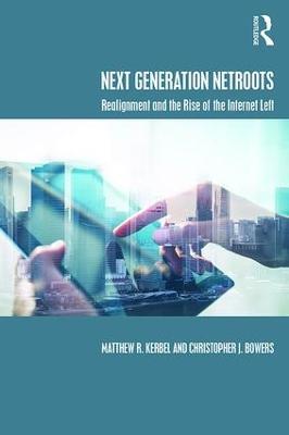Next Generation Netroots: Realignment and the Rise of the Internet Left - Matthew Kerbel,Christopher J. Bowers - cover