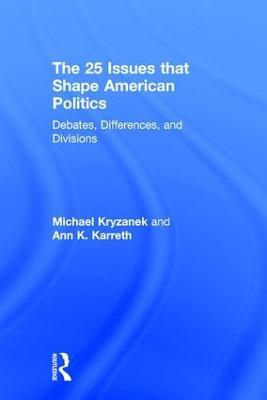 The 25 Issues that Shape American Politics: Debates, Differences, and Divisions - Michael Kryzanek,Ann Karreth - cover