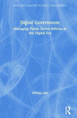 Digital Government: Managing Public Sector Reform in the Digital Era - Miriam Lips - cover