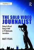 The Solo Video Journalist: Doing It All and Doing It Well in TV Multimedia Journalism
