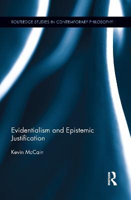 Evidentialism and Epistemic Justification - Kevin McCain - cover