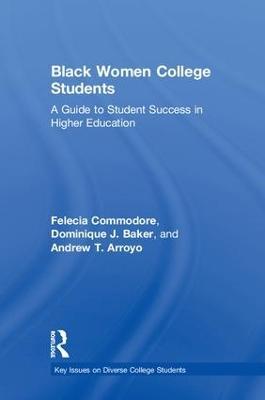 Black Women College Students: A Guide to Student Success in Higher Education - Felecia Commodore,Dominique J. Baker,Andrew T. Arroyo - cover