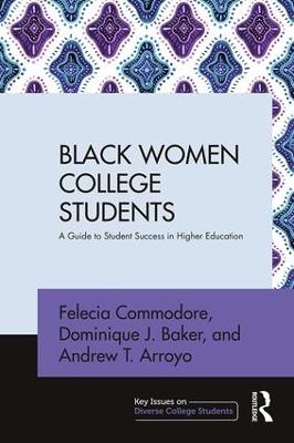 Black Women College Students: A Guide to Student Success in Higher Education - Felecia Commodore,Dominique J. Baker,Andrew T. Arroyo - cover