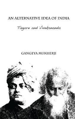 An Alternative Idea of India: Tagore and Vivekananda - Gangeya Mukherji - cover