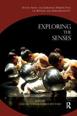 Exploring the Senses: South Asian and European Perspectives on Rituals and Performativity - cover