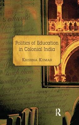 Politics of Education in Colonial India - Krishna Kumar - cover