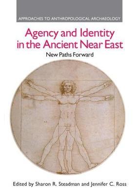 Agency and Identity in the Ancient Near East: New Paths Forward - Sharon R. Steadman,Jennifer C. Ross - cover