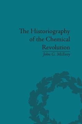 The Historiography of the Chemical Revolution: Patterns of Interpretation in the History of Science - John G McEvoy - cover