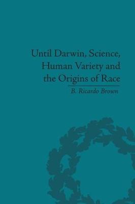 Until Darwin, Science, Human Variety and the Origins of Race - B Ricardo Brown - cover
