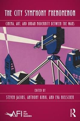 The City Symphony Phenomenon: Cinema, Art, and Urban Modernity Between the Wars - cover