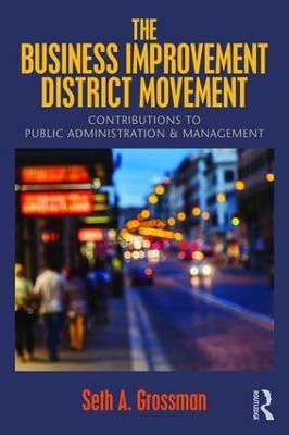 The Business Improvement District Movement: Contributions to Public Administration & Management - Seth A. Grossman - cover