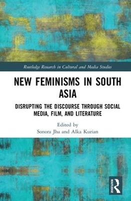 New Feminisms in South Asian Social Media, Film, and Literature: Disrupting the Discourse - cover