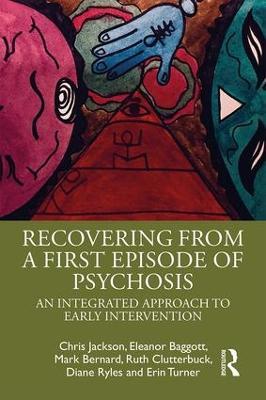 Recovering from a First Episode of Psychosis: An Integrated Approach to Early Intervention - Chris Jackson,Eleanor Baggott,Mark Bernard - cover