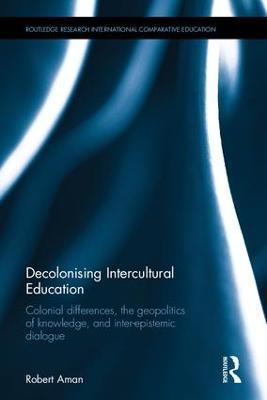 Decolonising Intercultural Education: Colonial differences, the geopolitics of knowledge, and inter-epistemic dialogue - Robert Aman - cover