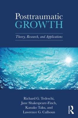 Posttraumatic Growth: Theory, Research, and Applications - Richard G. Tedeschi,Jane Shakespeare-Finch,Kanako Taku - cover