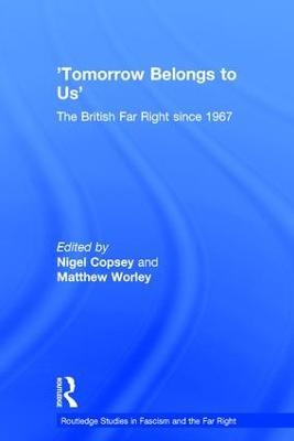 Tomorrow Belongs to Us: The British Far Right since 1967 - cover