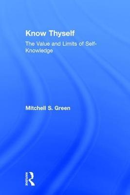 Know Thyself: The Value and Limits of Self-Knowledge - Mitchell S. Green - cover