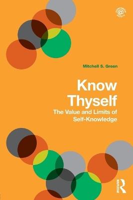 Know Thyself: The Value and Limits of Self-Knowledge - Mitchell S. Green - cover