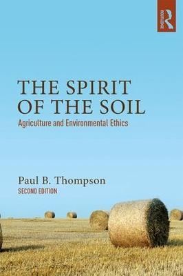 The Spirit of the Soil: Agriculture and Environmental Ethics - Paul B. Thompson - cover