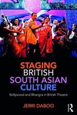 Staging British South Asian Culture: Bollywood and Bhangra in British Theatre