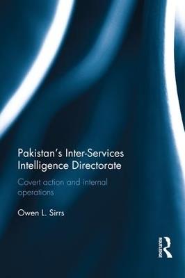 Pakistan's Inter-Services Intelligence Directorate: Covert Action and Internal Operations - Owen L. Sirrs - cover