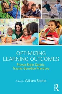 Optimizing Learning Outcomes: Proven Brain-Centric, Trauma-Sensitive Practices - William Steele - cover