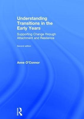 Understanding Transitions in the Early Years: Supporting Change through Attachment and Resilience - Anne O'Connor - cover